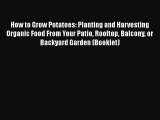 [Read Book] How to Grow Potatoes: Planting and Harvesting Organic Food From Your Patio Rooftop