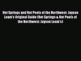 Download Hot Springs and Hot Pools of the Northwest: Jayson Loam's Original Guide (Hot Springs