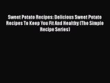 [Read Book] Sweet Potato Recipes: Delicious Sweet Potato Recipes To Keep You Fit And Healthy
