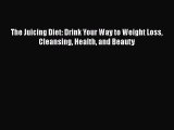 [Read Book] The Juicing Diet: Drink Your Way to Weight Loss Cleansing Health and Beauty  Read
