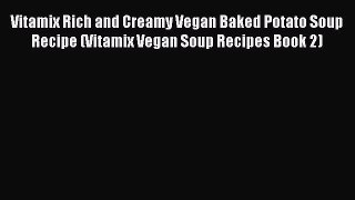 [Read Book] Vitamix Rich and Creamy Vegan Baked Potato Soup Recipe (Vitamix Vegan Soup Recipes