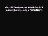 [Read Book] Watch My Potatoes Grow: An Early Reader's Learning Book (Learning is Fun for Kids