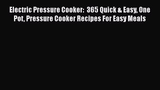 [Read Book] Electric Pressure Cooker:  365 Quick & Easy One Pot Pressure Cooker Recipes For