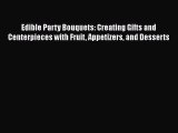 [Read Book] Edible Party Bouquets: Creating Gifts and Centerpieces with Fruit Appetizers and