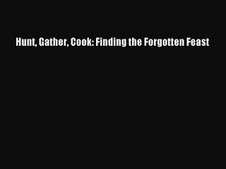 [Read Book] Hunt Gather Cook: Finding the Forgotten Feast  EBook