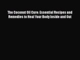 [Read Book] The Coconut Oil Cure: Essential Recipes and Remedies to Heal Your Body Inside and