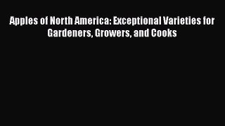 [Read Book] Apples of North America: Exceptional Varieties for Gardeners Growers and Cooks