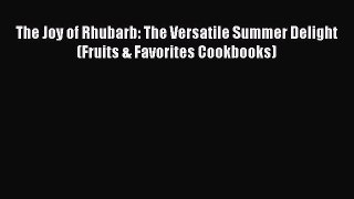 [Read Book] The Joy of Rhubarb: The Versatile Summer Delight (Fruits & Favorites Cookbooks)