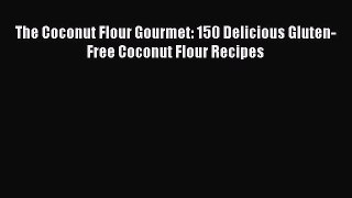 [Read Book] The Coconut Flour Gourmet: 150 Delicious Gluten-Free Coconut Flour Recipes  Read
