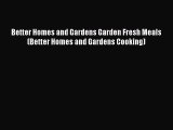 [Read Book] Better Homes and Gardens Garden Fresh Meals (Better Homes and Gardens Cooking)