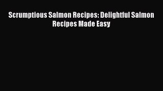 [Read Book] Scrumptious Salmon Recipes: Delightful Salmon Recipes Made Easy  EBook