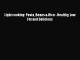 [Read Book] Light cooking: Pasta Beans & Rice - Healthy Low Fat and Delicious  EBook