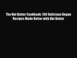 [Read Book] The Nut Butter Cookbook: 100 Delicious Vegan Recipes Made Better with Nut Butter