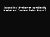 [Read Book] Grandma Mary's Persimmon Compendium: My Grandmother's Persimmon Recipes (Volume