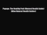 [Read Book] Papaya: The Healthy Fruit (Natural Health Guide) (Alive Natural Health Guides)
