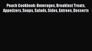[Read Book] Peach Cookbook: Beverages Breakfast Treats Appetizers Soups Salads Sides Entrees