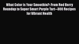[Read Book] What Color is Your Smoothie?: From Red Berry Roundup to Super Smart Purple Tart--300