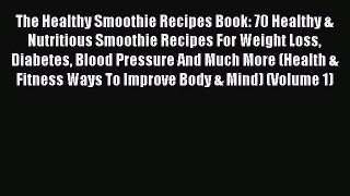 [Read Book] The Healthy Smoothie Recipes Book: 70 Healthy & Nutritious Smoothie Recipes For