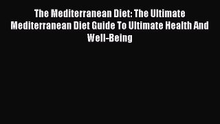 [Read Book] The Mediterranean Diet: The Ultimate Mediterranean Diet Guide To Ultimate Health