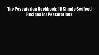 [Read Book] The Pescatarian Cookbook: 18 Simple Seafood Recipes for Pescetarians  EBook