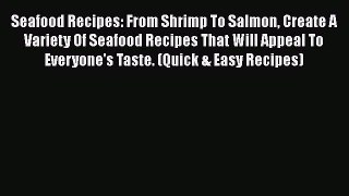 [Read Book] Seafood Recipes: From Shrimp To Salmon Create A Variety Of Seafood Recipes That