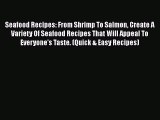 [Read Book] Seafood Recipes: From Shrimp To Salmon Create A Variety Of Seafood Recipes That