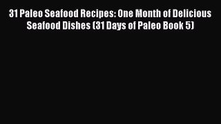 [Read Book] 31 Paleo Seafood Recipes: One Month of Delicious Seafood Dishes (31 Days of Paleo