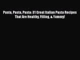 [Read Book] Pasta Pasta Pasta: 31 Great Italian Pasta Recipes That Are Healthy Filling & Yummy!