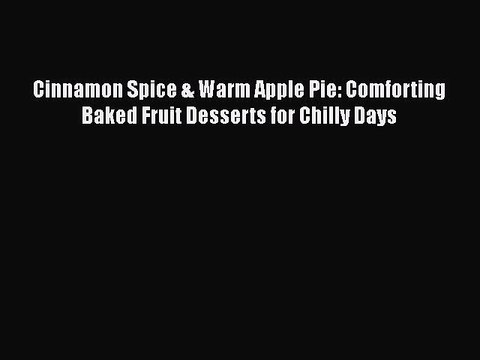 [Read Book] Cinnamon Spice & Warm Apple Pie: Comforting Baked Fruit Desserts for Chilly Days