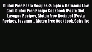 [Read Book] Gluten Free Pasta Recipes: Simple & Delicious Low Carb Gluten Free Recipe Cookbook