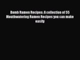 [Read Book] Bomb Ramen Recipes: A collection of 55 Mouthwatering Ramen Recipes you can make