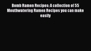 [Read Book] Bomb Ramen Recipes: A collection of 55 Mouthwatering Ramen Recipes you can make