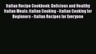 [Read Book] Italian Recipe Cookbook: Delicious and Healthy Italian Meals: Italian Cooking -