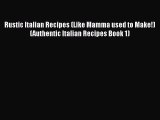 [Read Book] Rustic Italian Recipes (Like Mamma used to Make!) (Authentic Italian Recipes Book