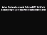[Read Book] Italian Recipes Cookbook: Only the BEST Old World Italian Recipes (Essential Kitchen