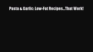 [Read Book] Pasta & Garlic: Low-Fat Recipes...That Work!  EBook