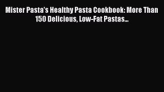[Read Book] Mister Pasta's Healthy Pasta Cookbook: More Than 150 Delicious Low-Fat Pastas...