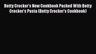 [Read Book] Betty Crocker's New Cookbook Packed With Betty Crocker's Pasta (Betty Crocker's
