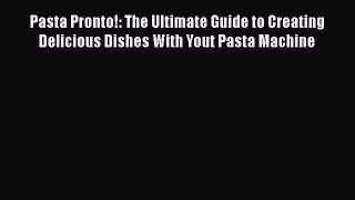 [Read Book] Pasta Pronto!: The Ultimate Guide to Creating Delicious Dishes With Yout Pasta