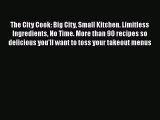 Read The City Cook: Big City Small Kitchen. Limitless Ingredients No Time. More than 90 recipes