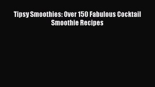 [Read Book] Tipsy Smoothies: Over 150 Fabulous Cocktail Smoothie Recipes  EBook