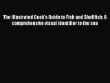 [Read Book] The Illustrated Cook's Guide to Fish and Shellfish: A comprehensive visual identifier