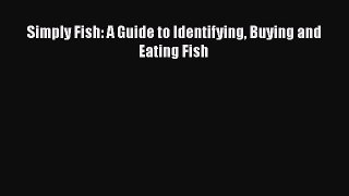 [Read Book] Simply Fish: A Guide to Identifying Buying and Eating Fish  EBook