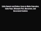Read Little Sweets and Bakes: Easy-to-Make Cupcakes Cake Pops Whoopie Pies Macarons and Decorated