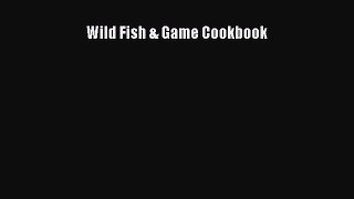 [Read Book] Wild Fish & Game Cookbook  EBook