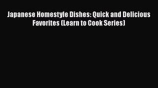 [Read Book] Japanese Homestyle Dishes: Quick and Delicious Favorites (Learn to Cook Series)