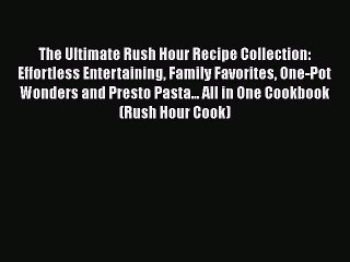Read The Ultimate Rush Hour Recipe Collection: Effortless Entertaining Family Favorites One-Pot