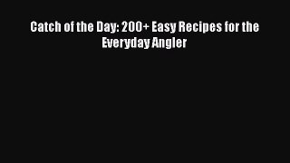 [Read Book] Catch of the Day: 200+ Easy Recipes for the Everyday Angler  EBook