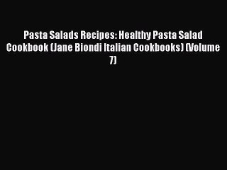 [Read Book] Pasta Salads Recipes: Healthy Pasta Salad Cookbook (Jane Biondi Italian Cookbooks)