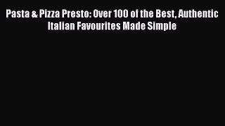 [Read Book] Pasta & Pizza Presto: Over 100 of the Best Authentic Italian Favourites Made Simple